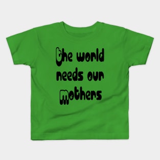 Mothers Day gift - The world needs our mouthers Kids T-Shirt